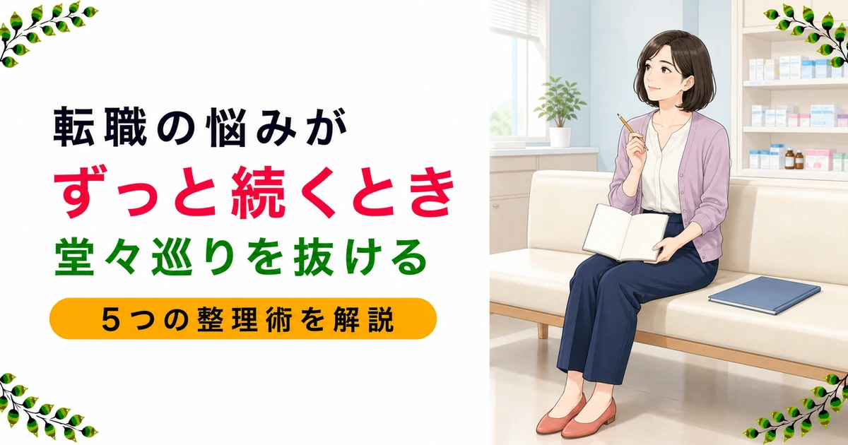 薬剤師の転職の悩みが続くときの対処法|堂々巡りを抜け出す5つの整理術
